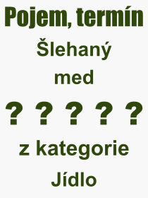 Co je to lehan med? Vznam slova, termn, Definice vrazu, termnu lehan med. Co znamen odborn pojem lehan med z kategorie Jdlo?