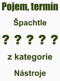 Co je to Špachtle? Význam slova, termín, Výraz, termín, definice slova Špachtle. Co znamená odborný pojem Špachtle z kategorie Nástroje?