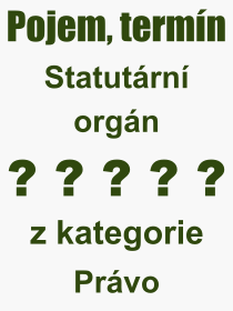 Co je to Statutrn orgn? Vznam slova, termn, Definice odbornho termnu, slova Statutrn orgn. Co znamen pojem Statutrn orgn z kategorie Prvo?