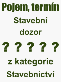 Co je to Stavebn dozor? Vznam slova, termn, Definice odbornho termnu, slova Stavebn dozor. Co znamen pojem Stavebn dozor z kategorie Stavebnictv?