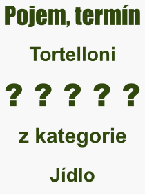 Co je to Tortelloni? Význam slova, termín, Výraz, termín, definice slova Tortelloni. Co znamená odborný pojem Tortelloni z kategorie Jídlo?