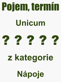 Co je to Unicum? Význam slova, termín, Výraz, termín, definice slova Unicum. Co znamená odborný pojem Unicum z kategorie Nápoje?