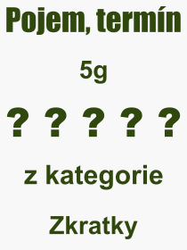 Co je to 5G? Význam slova, termín, Výraz, termín, definice slova 5G. Co znamená odborný pojem 5G z kategorie Zkratky?