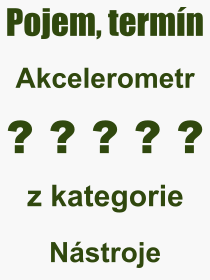 Co je to Akcelerometr? Význam slova, termín, Výraz, termín, definice slova Akcelerometr. Co znamená odborný pojem Akcelerometr z kategorie Nástroje?