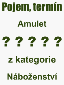 Co je to Amulet? Význam slova, termín, Výraz, termín, definice slova Amulet. Co znamená odborný pojem Amulet z kategorie Náboženství?