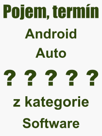 Co je to Android Auto? Vznam slova, termn, Definice vrazu Android Auto. Co znamen odborn pojem Android Auto z kategorie Software?