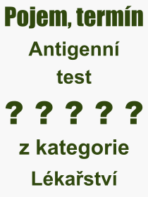 Co je to Antigenní test? Význam slova, termín, Výraz, termín, definice slova Antigenní test. Co znamená odborný pojem Antigenní test z kategorie Lékařství?