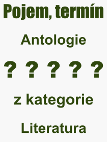 Co je to Antologie? Vznam slova, termn, Odborn termn, vraz, slovo Antologie. Co znamen pojem Antologie z kategorie Literatura?