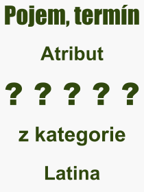 Co je to Atribut? Vznam slova, termn, Odborn vraz, definice slova Atribut. Co znamen pojem Atribut z kategorie Latina?