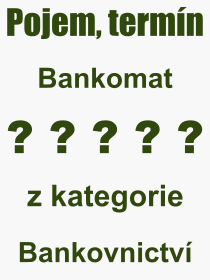 Co je to Bankomat? Vznam slova, termn, Definice odbornho termnu, slova Bankomat. Co znamen pojem Bankomat z kategorie Bankovnictv?