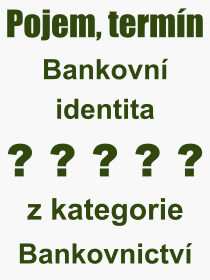 Co je to Bankovn identita? Vznam slova, termn, Vraz, termn, definice slova Bankovn identita. Co znamen odborn pojem Bankovn identita z kategorie Bankovnictv?