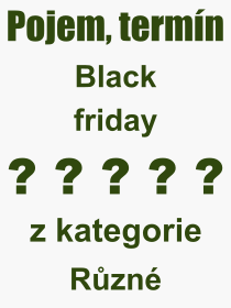 Co je to Black friday? Vznam slova, termn, Definice vrazu, termnu Black friday. Co znamen odborn pojem Black friday z kategorie Rzn?