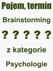 Co je to Brainstorming? Význam slova, termín, Odborný výraz, definice slova Brainstorming. Co znamená pojem Brainstorming z kategorie Psychologie?