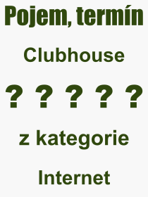 Co je to Clubhouse? Vznam slova, termn, Odborn termn, vraz, slovo Clubhouse. Co znamen pojem Clubhouse z kategorie Internet?