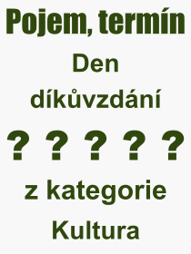 Co je to Den dkvzdn? Vznam slova, termn, Vraz, termn, definice slova Den dkvzdn. Co znamen odborn pojem Den dkvzdn z kategorie Kultura?