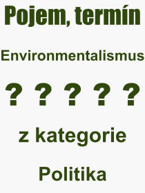 Co je to Environmentalismus? Vznam slova, termn, Vraz, termn, definice slova Environmentalismus. Co znamen odborn pojem Environmentalismus z kategorie Politika?