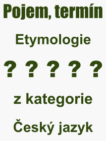 Co je to Etymologie? Vznam slova, termn, Odborn vraz, definice slova Etymologie. Co znamen pojem Etymologie z kategorie esk jazyk?