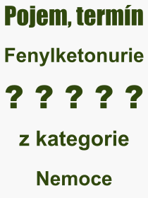 Co je to Fenylketonurie? Význam slova, termín, Odborný termín, výraz, slovo Fenylketonurie. Co znamená pojem Fenylketonurie z kategorie Nemoce?