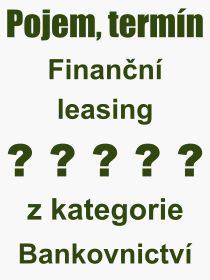 Co je to Finanční leasing? Význam slova, termín, Odborný termín, výraz, slovo Finanční leasing. Co znamená pojem Finanční leasing z kategorie Bankovnictví?