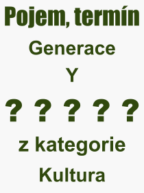 Co je to Generace Y? Vznam slova, termn, Odborn vraz, definice slova Generace Y. Co znamen pojem Generace Y z kategorie Kultura?