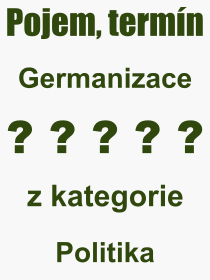 Co je to Germanizace? Vznam slova, termn, Definice vrazu, termnu Germanizace. Co znamen odborn pojem Germanizace z kategorie Politika?