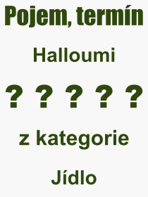 Co je to Halloumi? Vznam slova, termn, Odborn vraz, definice slova Halloumi. Co znamen slovo Halloumi z kategorie Jdlo?