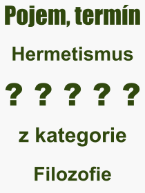 Co je to Hermetismus? Vznam slova, termn, Odborn termn, vraz, slovo Hermetismus. Co znamen pojem Hermetismus z kategorie Filozofie?