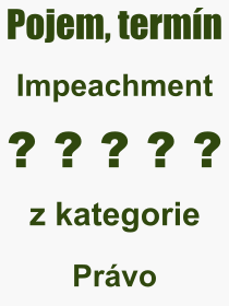 Co je to Impeachment? Význam slova, termín, Odborný výraz, definice slova Impeachment. Co znamená pojem Impeachment z kategorie Právo?