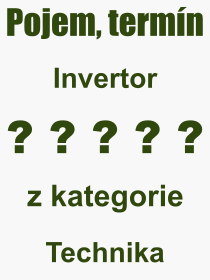 Co je to Invertor? Vznam slova, termn, Vraz, termn, definice slova Invertor. Co znamen odborn pojem Invertor z kategorie Technika?