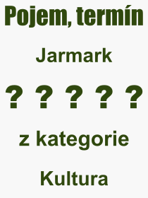 Co je to Jarmark? Vznam slova, termn, Odborn vraz, definice slova Jarmark. Co znamen slovo Jarmark z kategorie Kultura?