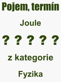 Co je to Joule? Vznam slova, termn, Odborn vraz, definice slova Joule. Co znamen pojem Joule z kategorie Fyzika?