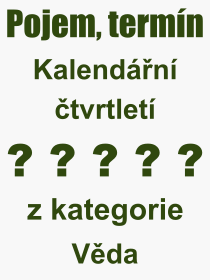 Co je to Kalendn tvrtlet? Vznam slova, termn, Definice odbornho termnu, slova Kalendn tvrtlet. Co znamen pojem Kalendn tvrtlet z kategorie Vda?