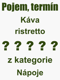 Co je to Kva ristretto? Vznam slova, termn, Definice vrazu, termnu Kva ristretto. Co znamen odborn pojem Kva ristretto z kategorie Npoje?