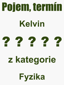Co je to Kelvin? Význam slova, termín, Výraz, termín, definice slova Kelvin. Co znamená odborný pojem Kelvin z kategorie Fyzika?