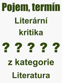 Pojem, v�raz, heslo, co je to Liter�rn� kritika? 