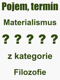 Co je to Materialismus? Vznam slova, termn, Vraz, termn, definice slova Materialismus. Co znamen odborn pojem Materialismus z kategorie Filozofie?