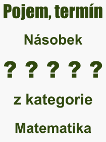 Pojem, v�raz, heslo, co je to N�sobek? 