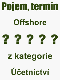 Co je to Offshore? Význam slova, termín, Výraz, termín, definice slova Offshore. Co znamená odborný pojem Offshore z kategorie Účetnictví?