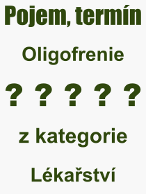 Co je to Oligofrenie? Vznam slova, termn, Definice vrazu, termnu Oligofrenie. Co znamen odborn pojem Oligofrenie z kategorie Lkastv?