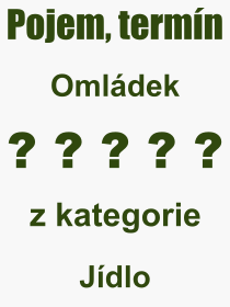 Co je to Omldek? Vznam slova, termn, Definice vrazu, termnu Omldek. Co znamen odborn pojem Omldek z kategorie Jdlo?