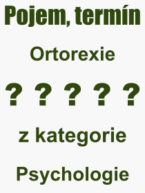 Co je to Ortorexie? Vznam slova, termn, Vraz, termn, definice slova Ortorexie. Co znamen odborn pojem Ortorexie z kategorie Psychologie?