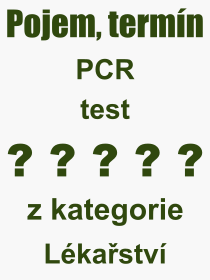 Co je to PCR test? Význam slova, termín, Odborný výraz, definice slova PCR test. Co znamená pojem PCR test z kategorie Lékařství?