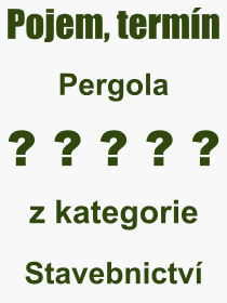 Co je to Pergola? Význam slova, termín, Definice výrazu, termínu Pergola. Co znamená odborný pojem Pergola z kategorie Stavebnictví?