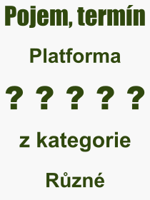 Co je to Platforma? Význam slova, termín, Odborný termín, výraz, slovo Platforma. Co znamená pojem Platforma z kategorie Různé?
