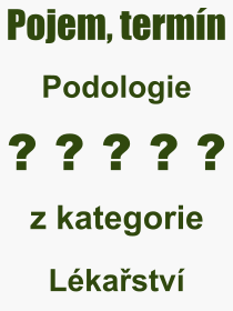 Co je to Podologie? Vznam slova, termn, Definice odbornho termnu, slova Podologie. Co znamen pojem Podologie z kategorie Lkastv?