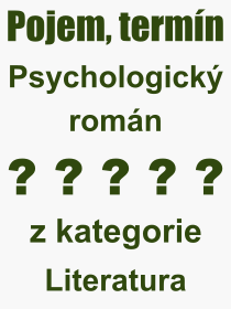Co je to Psychologick romn? Vznam slova, termn, Odborn termn, vraz, slovo Psychologick romn. Co znamen pojem Psychologick romn z kategorie Literatura?