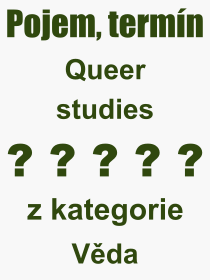 Co je to Queer studies? Vznam slova, termn, Definice vrazu Queer studies. Co znamen odborn pojem Queer studies z kategorie Vda?