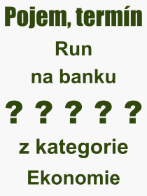 Co je to Run na banku? Vznam slova, termn, Odborn vraz, definice slova Run na banku. Co znamen pojem Run na banku z kategorie Ekonomie?