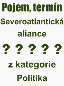 Co je to Severoatlantick aliance? Vznam slova, termn, Definice odbornho termnu, slova Severoatlantick aliance. Co znamen pojem Severoatlantick aliance z kategorie Politika?