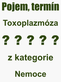 Co je to Toxoplazmóza? Význam slova, termín, Odborný termín, výraz, slovo Toxoplazmóza. Co znamená pojem Toxoplazmóza z kategorie Nemoce?